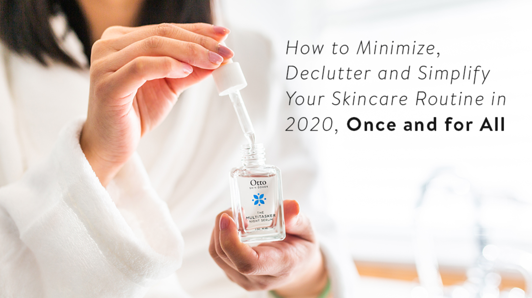 How to Minimize, Declutter and Simplify Your Skincare Routine in 2020, Once and for All